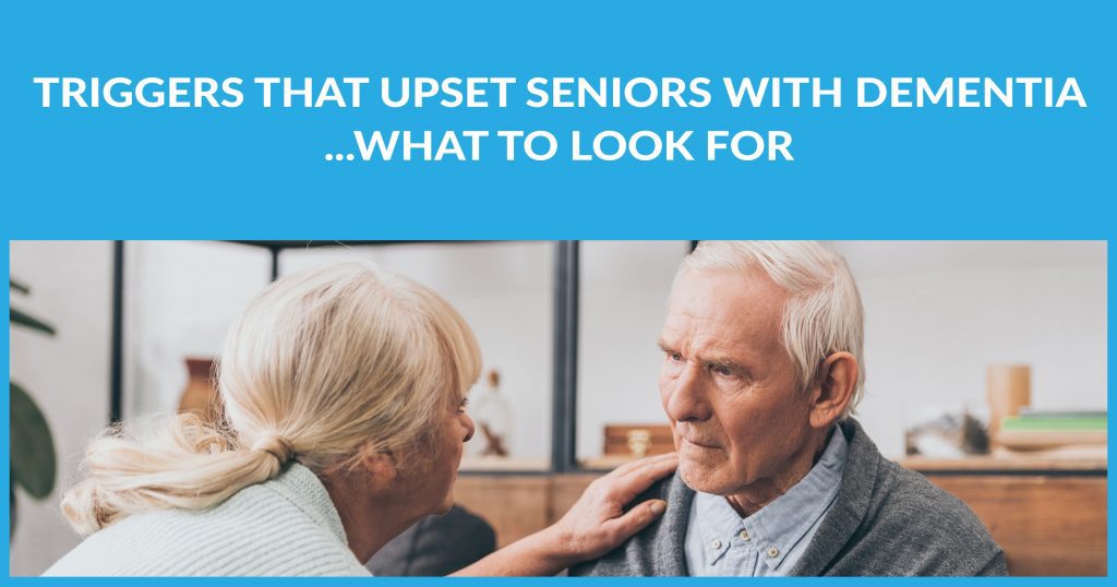 Triggers That Upset Seniors with Dementia What to Look For