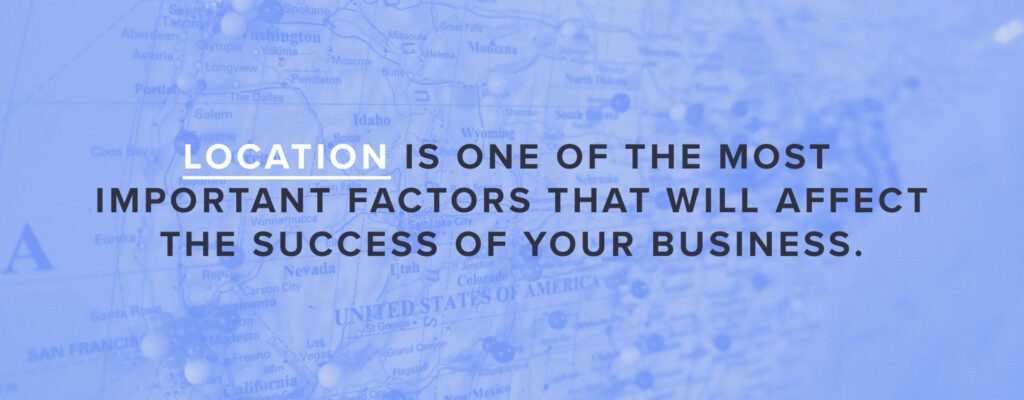 Location is one of the most important factors that will affect the success of your business.