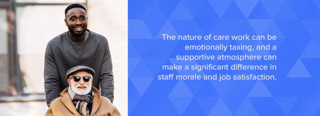 The nature of care work can be emotionally taxing, and a supportive atmosphere can make a significant difference in staff morale and job satisfaction. 